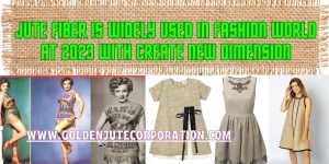 Jute Fiber Is Widely Used in Fashion World At 2023 With Create New Dimension- GOLDENJUTECORPORATION.COM